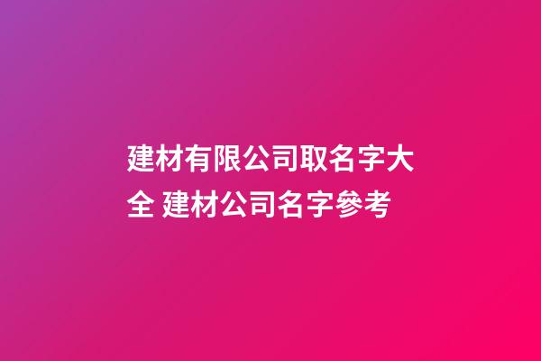 建材有限公司取名字大全 建材公司名字參考-第1張-公司起名-玄機派